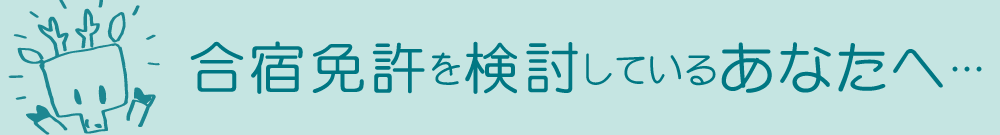 合宿免許を検討しているあなたへ…