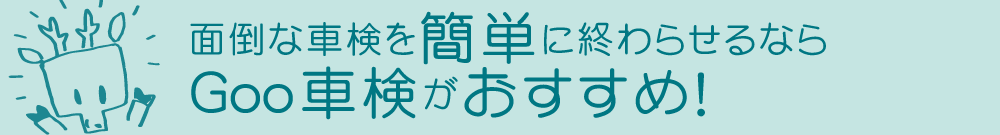 面倒な車検を簡単に終わらせるなら、Goo車検がおすすめ！